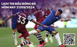 Lịch thi đấu bóng đá 21/9/2024: West Ham - Chelsea